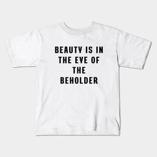 Beauty is in the eye of the beholder Kids T-Shirt